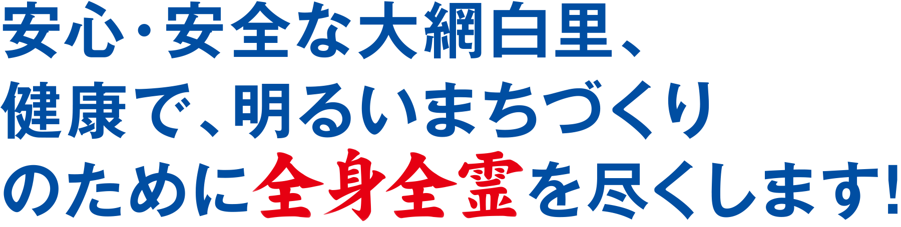 安心・安全な大網白里、住みたい・住み続けたいまちづくりのために全身全霊を尽くします”!